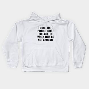 I don't hate people. I just feel better when they're not around Kids Hoodie